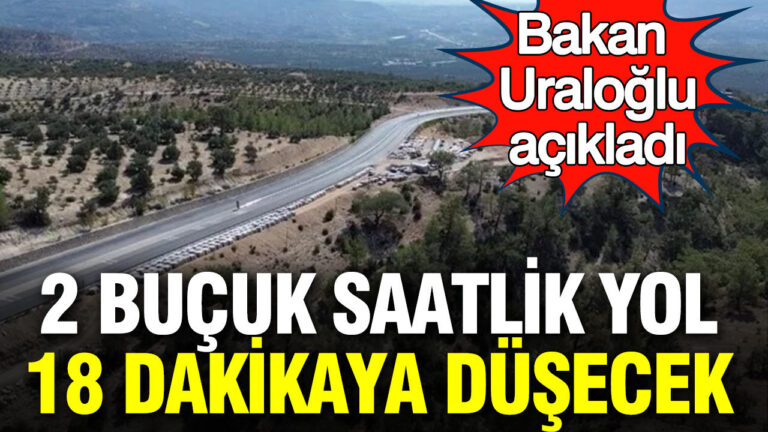 bakan-uraoglu-acikladi-2-bucuk-saatlik-yol-18-dakikaya-dusecek-9mGe8nre